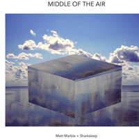Middle Of The Air by Matt Marble + Sharksleep