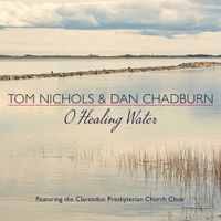 O Healing Water - Featuring the CPC Choir by Tom Nichols and Dan Chadburn