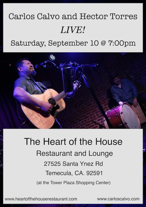 This Saturday night in Temecula, CA! I will be performing with my musical compadre, Hector Torres at The Heart of the House Restaurant and Lounge. It's a beautiful new spot in the area, come check it out! Music starts at 7:00pm.