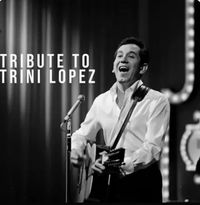 TRINI LOPEZ Tribute Concert
