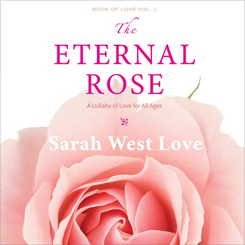 The Eternal Rose: A Lullaby of Love for All Ages by Sarah West Love