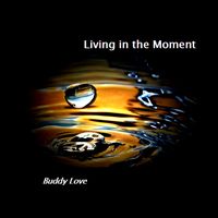 Living in the Moment by Buddy Love 