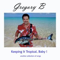 Keeping It Tropical, Baby! by Gregory B
