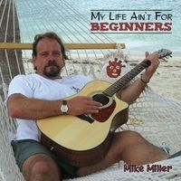 My Life Ain't For Beginners by Mike Miller