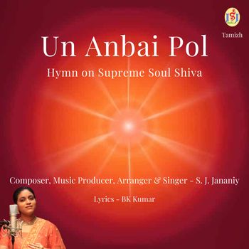Un Anbai Pol (Hymn on Supreme Soul Shiva) - Composer, Music Producer & Singer - S. J. Jananiy
