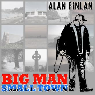 EP - “Big Man Small Town” by Alan Finlan