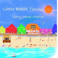Little Beach Towns by Gary James Moeller