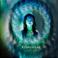 Dreaming My Reality by Kristen Lay