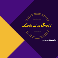 Love Is A Cross - EP by Annie Woode : Christian Music Online