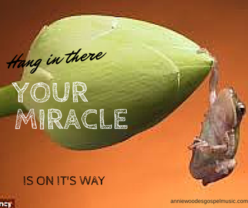 Hang in there. Your miracle is on it's way
