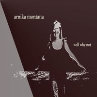 Well Why Not by Arnika Montana (2014)