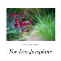 For Eva Josephine by Sara Swenson