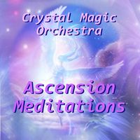 ASCENSION MEDITATIONS by Crystal Magic Orchestra
