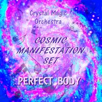 COSMIC MANIFESTATION OF PERFECT BODY by Crystal Magic Orchestra