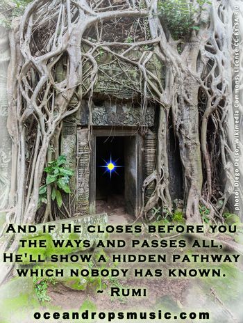 "And if He closes before you the ways and passes all, He'll show a hidden pathway which nobody has known." #Rumi
