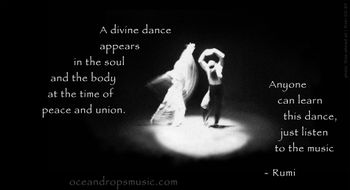A divine dance appears in the soul and the body at the time of peace and union. Anyone can learn this dance, just listen to the music.
