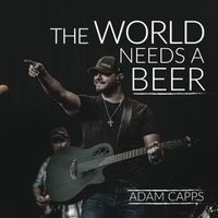 The World Needs a Beer by Adam Capps Band