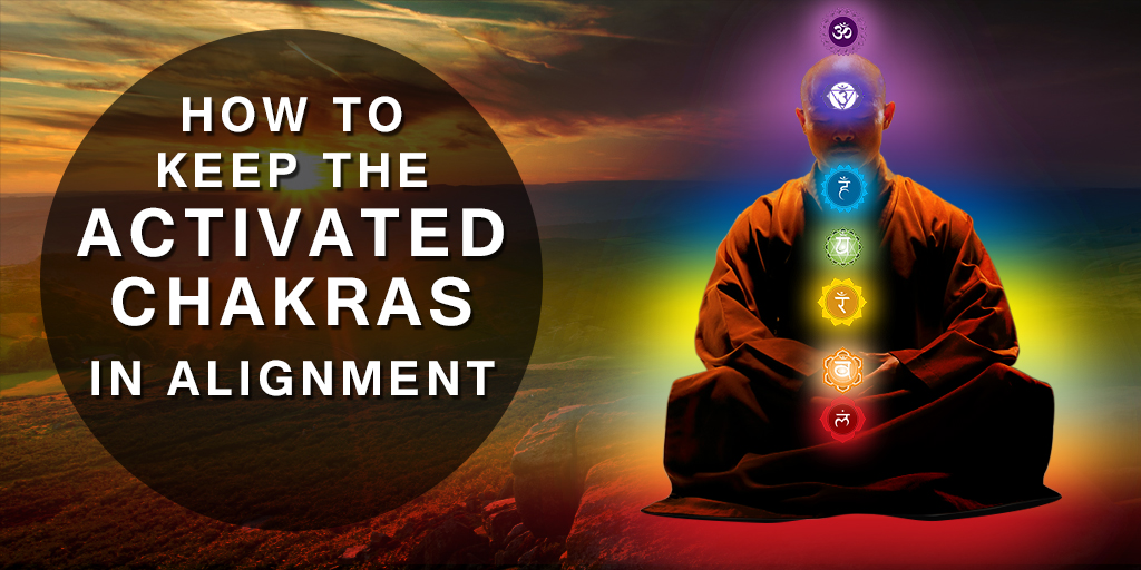 How To Keep The Activated Chakras In Alignment