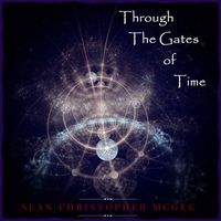 Through The Gates of Time by SEAN CHRISTOPHER MCGEE