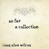 so far : a collection by Doug Alan Wilcox