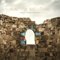 Beautiful and Loving by Holy Hope Choral