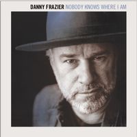 Nobody Knows Where I Am by Danny Frazier 