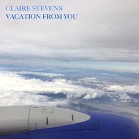 VACATION FROM YOU - SINGLE by CLAIRE STEVENS