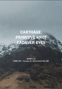 Carthage // Primitive Knot // Cadaver Eyes