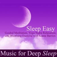 Sleep Easy - Guided Meditation, Yoga Nidra Relaxation and Breathing Exercise With Kanta Barrios by Music for Deep Sleep