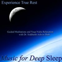 Experience True Rest: Guided Meditations and Yoga Nidra Relaxation With Dr. Siddharth Ashvin Shah by Music for Deep Sleep
