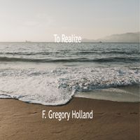 To Realize by F. Gregory Holland Musician, Composer