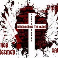 Redeemed By The Blood Saved By Grace by Rob Redeemed & Saved