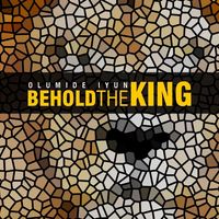 Behold The King by Olumide Iyun