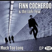 MUCH TOO LONG EP von Finn Cocheroo & the LoFi-Few
