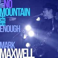 Ain't No Mountain High Enough by Mark Maxwell
