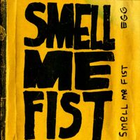SMELL ME FIST by EGG