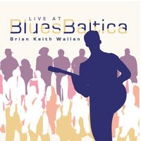 Live at Blues Baltica by Brian Keith Wallen