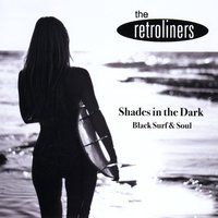 The Retroliners "Shades In The Dark: Black Surf And Soul" 2018