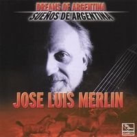 “Sueños de Argentina / Dreams of Argentina” - DOWNLOAD NOT AVAILABLE FOR TODAY by José Luis Merlin, composer and virtuoso guitarist