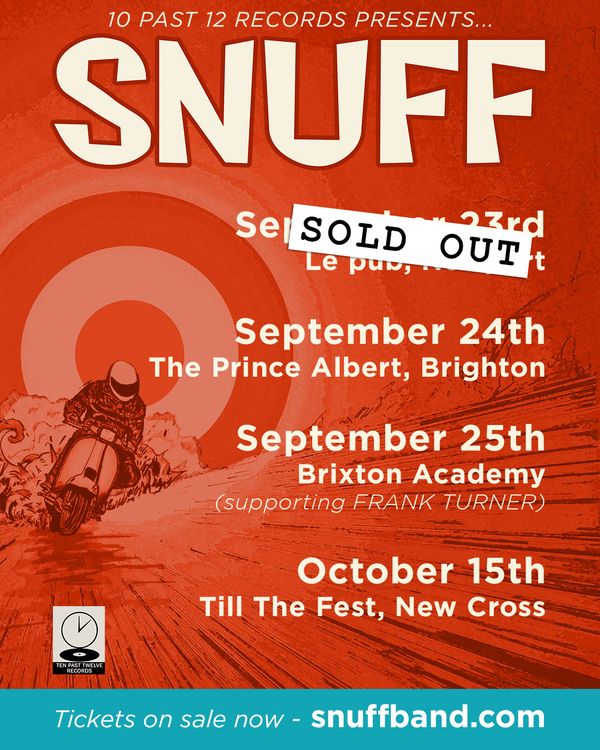 Ticket links:

September 23rd - Le pub, Newport - SOLD OUT

https://bit.ly/Snuff-LePub30

September 24th - The Prince Albert, Brighton

https://www.ticketweb.uk/event/snuff-the-prince-albert-tickets/12294135

OR

https://www.seetickets.com/event/snuff-in-brighton/the-prince-albert/2375234

September 25th - Brixton Academy, London

https://www.academymusicgroup.com/o2academybrixton/events/1370040/frank-turner-sleeping-souls-tickets

October 15th (note the date change) - Till The Wheels Fest:

https://dice.fm/promoter/till-the-wheels

