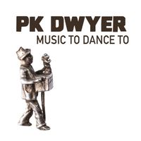 Music To Dance To by PK Dwyer