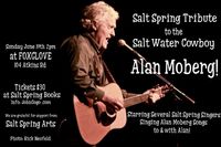 Salt Spring Tribute to the Salt Water Cowboy… Alan Moberg! (For this event, we are grateful for support from Salt Spring Arts)