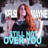 Still Not Over You by Kelsi Mayne
