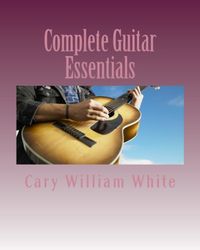 Complete Guitar Essentials by Cary William White