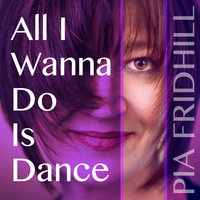 All I Wanna Do Is Dance by Pia Fridhill