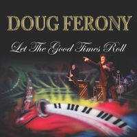Let The Good Times Roll  by Doug Ferony 