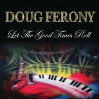 Let The Good Times Roll - Single by Doug Ferony 