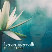 Be the Change - EP by Karen Marrolli