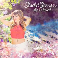 She Is Loved (Single) by Rachel Farris