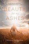 "Beauty for My Ashes" by Whitney McDermott